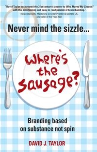 Never Mind the Sizzle...Where's the Sausage?: Branding based on substance n; David Taylor; 2007