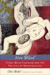 New blood : third-wave feminism and the politics of menstruation; Chris Bobel; 2010