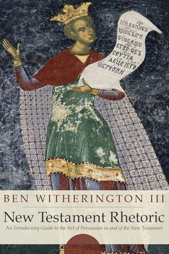 New Testament rhetoric : an introductory guide to the art of persuasion in and of the New Testament; Ben Witherington; 2009