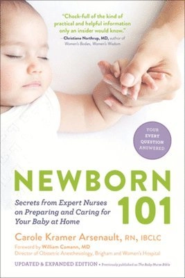 Newborn 101 : secrets from expert nurses on preparing and caring for your baby at home [Elektronisk resurs]; Carole Kramer Arsenault; 2017