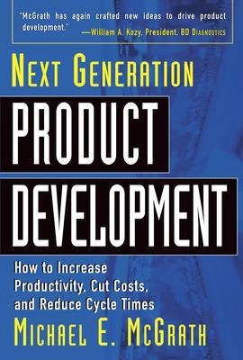 Next generation product development : how to increase productivity, cut costs, and reduce cycle times; Michael E. McGrath; 2004