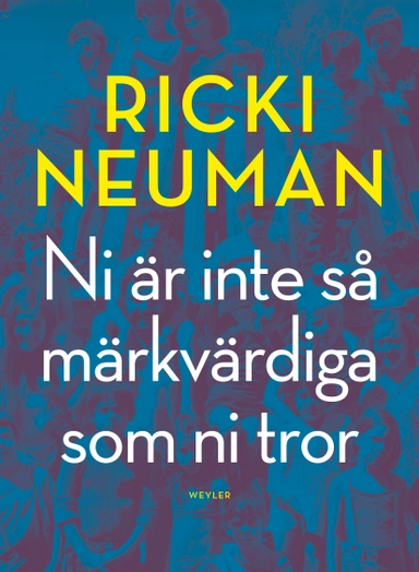 Ni är inte så märkvärdiga som ni tror; Ricki Neuman; 2012