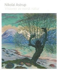 Nikolai Astrup : visioner av norsk natur