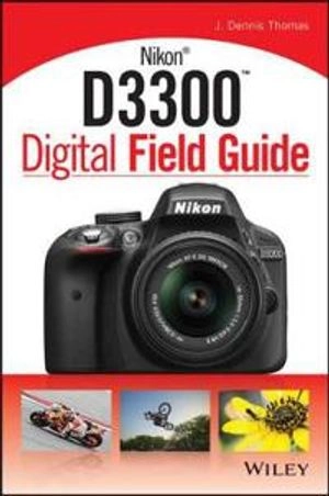 Nikon D3300 Digital Field Guide; J. Dennis Thomas; 2014
