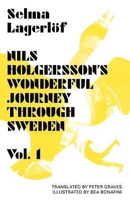 Nils Holgersson's wonderful journey through Sweden / by Selma Lagerlöf ; translated from the Swedish and with an afterword by Peter Graves ; illustrations and illustrator's afterword by Bea Bonafini ; series preface by Helena Forsås-Scott; Selma Lagerlöf, Peter Graves, Bea Bonafini; 2013