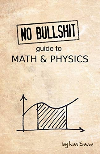 No bullshit guide to math & physics; Ivan Savov; 2014