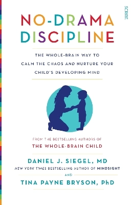 No-drama discipline : the whole-brain way to calm the chaos and nurture your child's developing mind