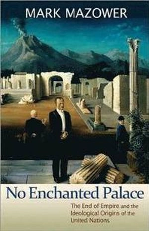 No enchanted palace : the end of empire and the ideological origins of the United Nations
