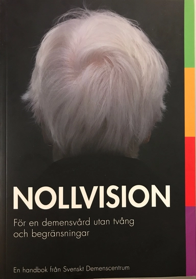 Nollvision : för en demensvård utan tvång och begränsningar; Svenskt demenscentrum; 2015