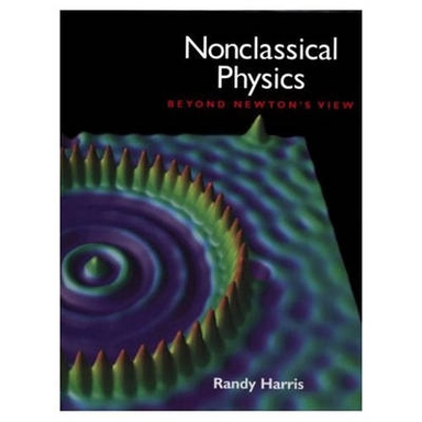 Nonclassical physics : beyond Newton's view; Randy Harris; 1999