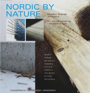Nordic by Nature : Modern svensk arkitektur   en visuell vandring i brukarens spår; Magnus Cimmerbeck, Stefan Ostrowski, Annika Wingårdh; 2001
