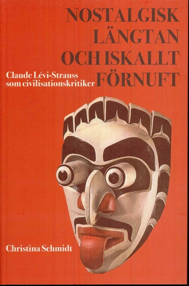 Nostalgisk längtan och iskallt förnuft : Lévi Strauss som civilisationskritiker; Christina Schmidt; 2008