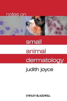 Notes on Small Animal Dermatology; Judith Joyce; 2010