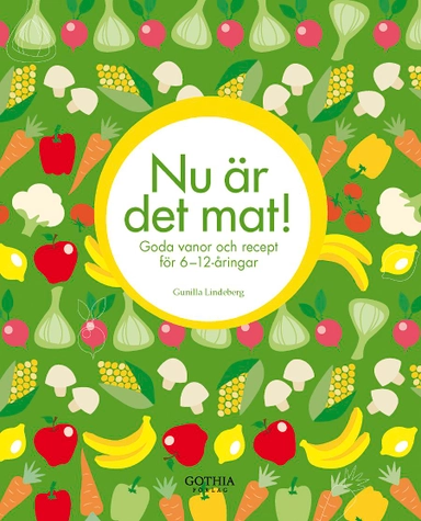 Nu är det mat! :  goda vanor och recept för 6-12-åringar