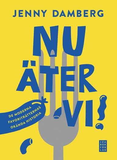 Nu äter vi! : de moderna favoriträtternas okända historia; Jenny Damberg; 2014
