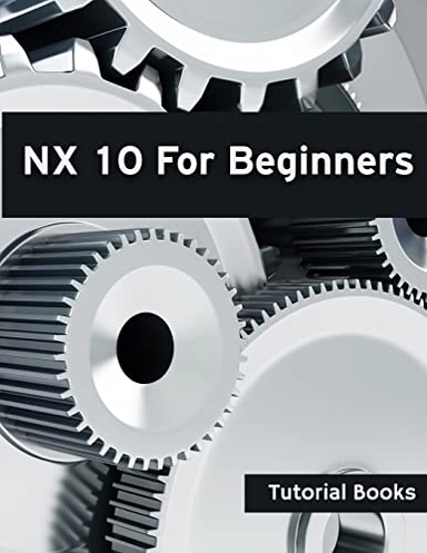NX 10 For Beginners; Tutorial Books; 2015