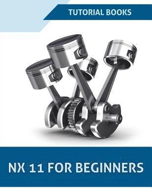 NX 11 for beginners; Tutorial Books; 2017