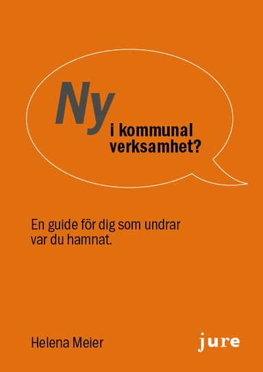 Ny i kommunal verksamhet? – En guide för dig som undrar var du hamnat; Helena Meier; 2019