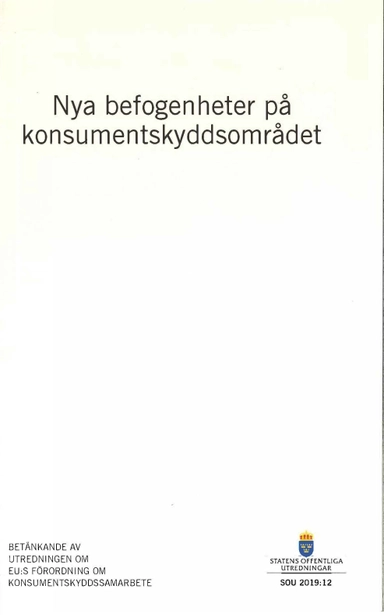 Nya befogenheter på konsumentskyddsområdet. SOU 2019:12 : Betänkande från Utredningen om EU:s förordning om konsumentskyddssamarbete (Fi 2018:2)
