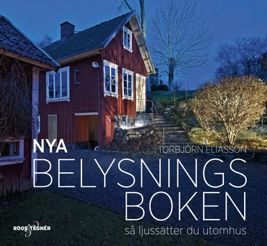 Nya Belysningsboken : Så ljussätter du utomhus; Torbjörn Eliasson; 2018