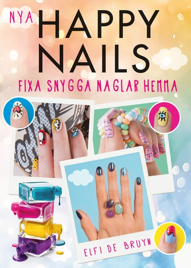 Nya Happy Nails : fixa snygga naglar hemma; Elfi De Bruyn; 2016
