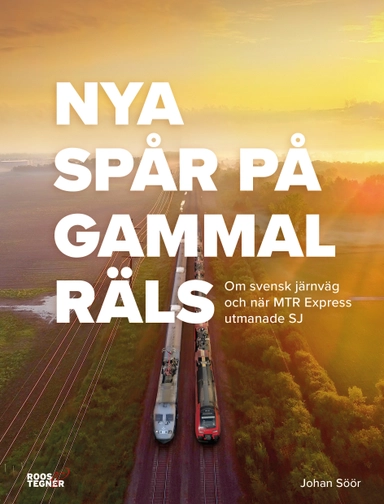 Nya spår på gammal räls : Om svensk järnväg och när MTR Express utmanade SJ; Johan Söör; 2018