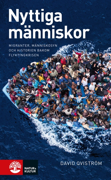 Nyttiga människor : migranter, människosyn och historien bakom flyktingkris; David Qviström; 2016
