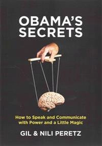 Obama's Secrets: How to Speak and Communicate with Power and a Little Magic; Nili Peretz, Gil Peretz; 2011