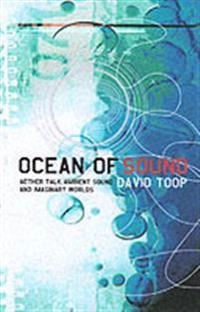 Ocean of sound : aether talk, ambient sound, and imaginary worlds; David Toop; 1995