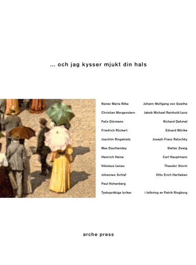 ... och jag kysser mjukt din hals : tyskspråkig lyrik från Goethe till Zweig; Rainer Maria Rilke, Johann Wolfgang von Goethe, Christian Morgenstern, Heinrich Heine, Felix Dörmann, Joachim Ringelnatz, Paul Hohenberg, Johannes Schlaf, Richard Dehmel, Stefan Zweig, Joseph Franz Ratschky, Theodor Storm, Otto Erich Hartleben; 2020