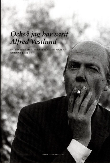 Också jag har varit Alfred Vestlund : intervjuer och enkätsvar med och av Gunnar Ekelöf