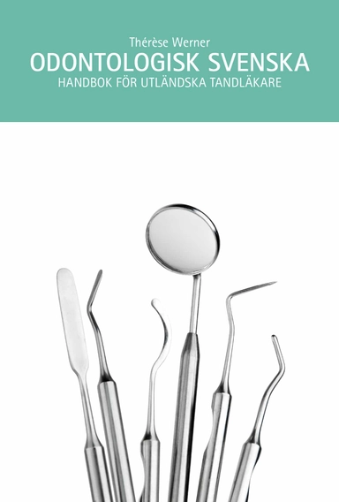 Odontologisk svenska : handbok för utländska tandläkare; Thérèse Werner; 2017