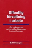 Offentlig förvaltning i arbete : Om verksamheten i och handläggningen av ärenden i stat och kommun; Bertil Wennergren; 2000