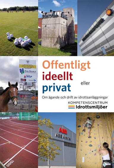 Offentligt ideellt eller privat : om ägande och drift av idrottsanläggningar; Thomas Hallgren, Hugo Blom; 2014