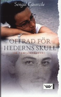 Offrad för hederns skull : en familjetragedi; Sengül Güvercile; 2006