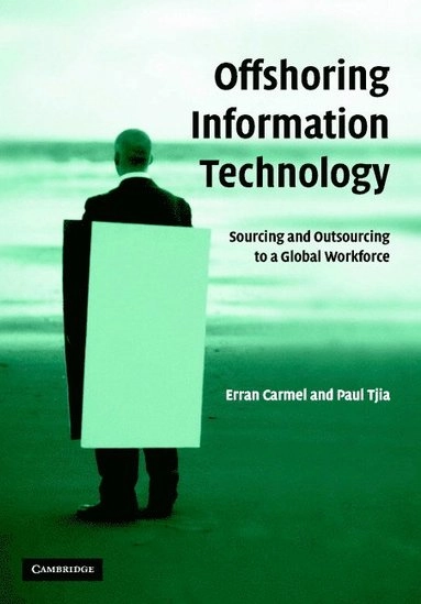 Offshoring information technology : sourcing and outsourcing to a global workforce; Erran Carmel; 2005
