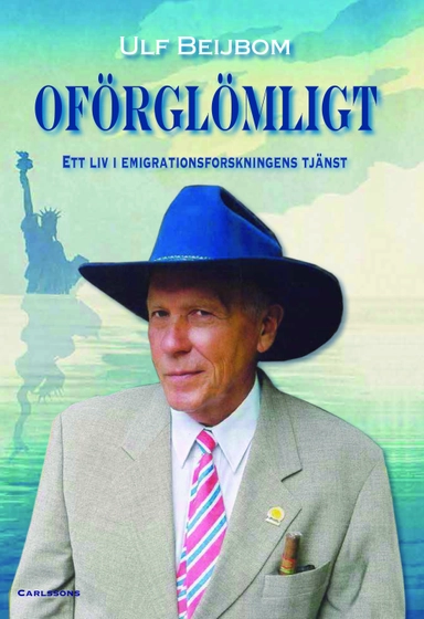 Oförglömligt : ett liv i emigrationsforskningens tjänst; Ulf Beijbom; 2014
