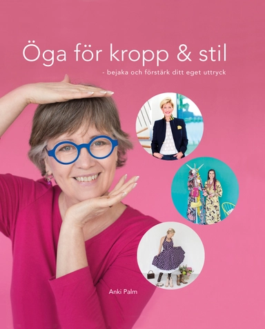Öga för kropp och stil : bejaka och förstärk ditt eget uttryck; Anki Palm; 2017