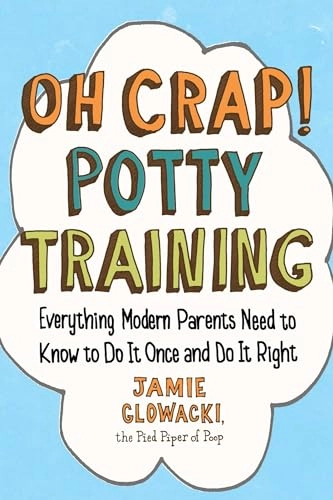 Oh crap! Potty training: everything modern parents need to know to do it once and do it right; Jamie Glowacki; 2015