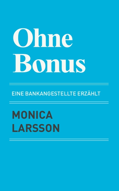 Ohne Bonus: eine bankangestellte erzählt; Monica Larsson; 2016