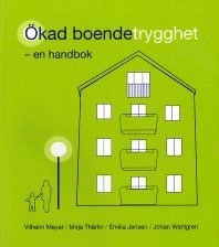Ökad boendetrygghet : en handbok för att öka den upplevda tryggheten, med förslag från boende i sju stockholmsförorter; Vilhelm Meyer, Mirja Thårlin, Emilia Jensen, Johan Wahlgren; 2013