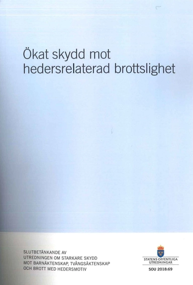 Ökat skydd mot hedersrelaterad brottslighet. SOU 2018:69 : Slutbetänkande från Utredningen om starkare skydd mot barnäktenskap, tvångsäktenskap och brott med hedersmotiv (Ju 2017:06)