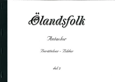Ölandsfolk Antavlor Berättelser - bilder del 2; Elisabeth Nilsson, Victor Ericsson, Reginald Jägerhorn, Sven Malmberg, Jim Stevens, Eva Johansson, Kjell Niklasson; 2007