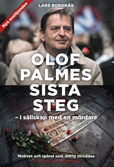 Olof Palmes sista steg : i sällskap med en mördare; Lars Borgnäs; 2020
