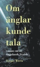 Om änglar kunde tala : roman om ett fängslande livsöde; Torgny Wirén; 1996