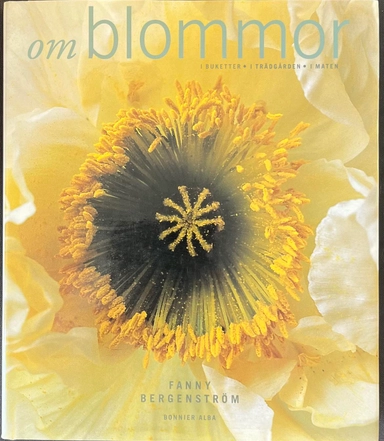 Om blommor : i buketter, i trädgården, i maten; Fanny Bergenström; 1997