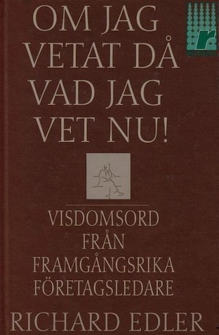 Om jag vetat då vad jag vet nu! : visdomsord från framgångsrika företagsledare; Richard Edler; 1996