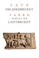 Om Jordbruket ; Samtal om lantbruket; Marcus Porcius Cato, Marcus Terentius Varro; 2015