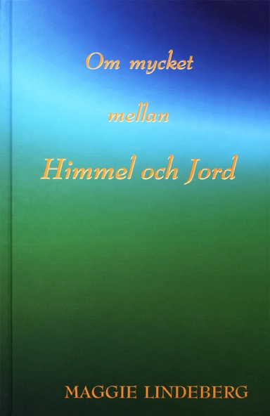 Om mycket mellan himmel och jord : en sammanställning av andliga budskap i etern; Maggie Lindeberg; 2004