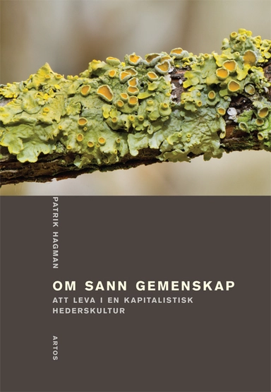 Om sann gemenskap : att leva i en kapitalistisk hederskultur; Patrik Hagman; 2014